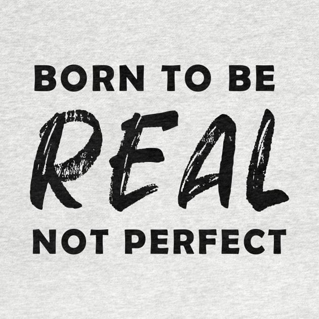 born to be real not perfect - black text v2 by NotesNwords